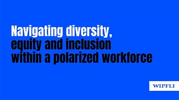 Navigating diversity, equity and inclusion within a polarized workforce