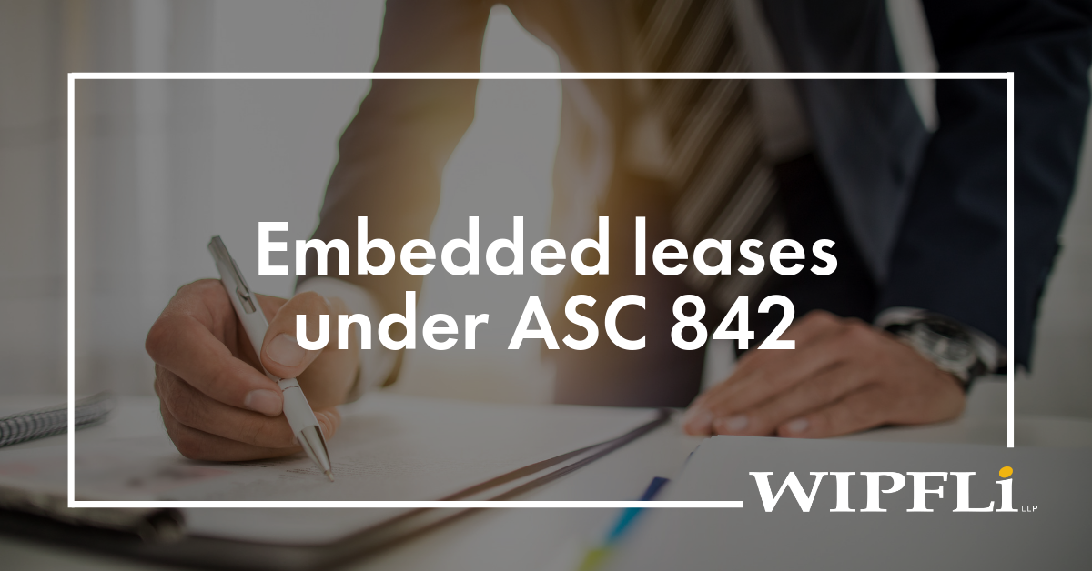 Taking a deeper dive into embedded leases under ASC 842 Wipfli